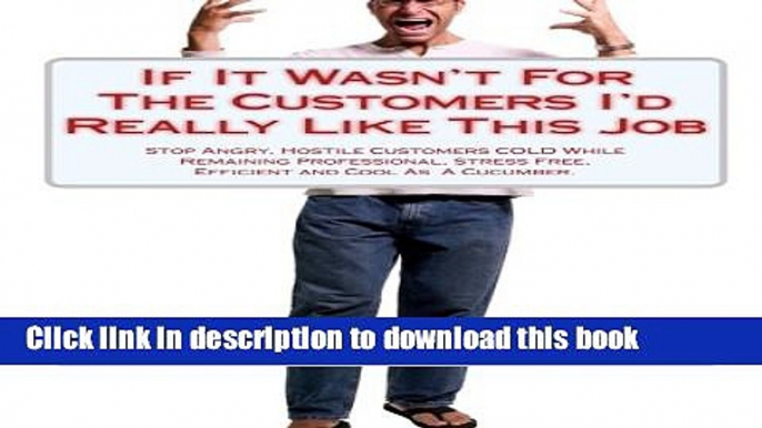 Ebook If It Wasn t For The Customers I d Really Like This Job: Stop Angry, Hostile Customers COLD