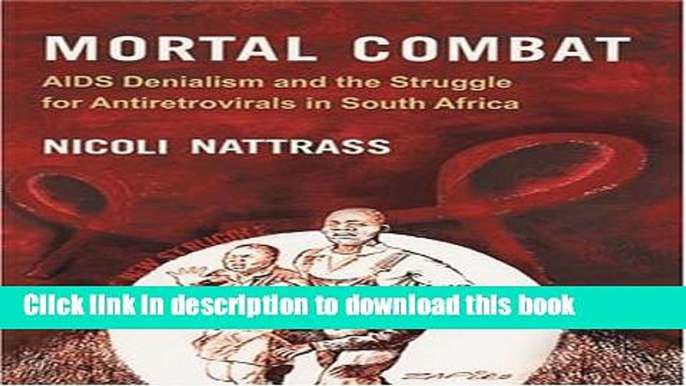 Ebook Mortal Combat: AIDS Denialism and the Struggle for Antiretrovirals in South Africa Free Online