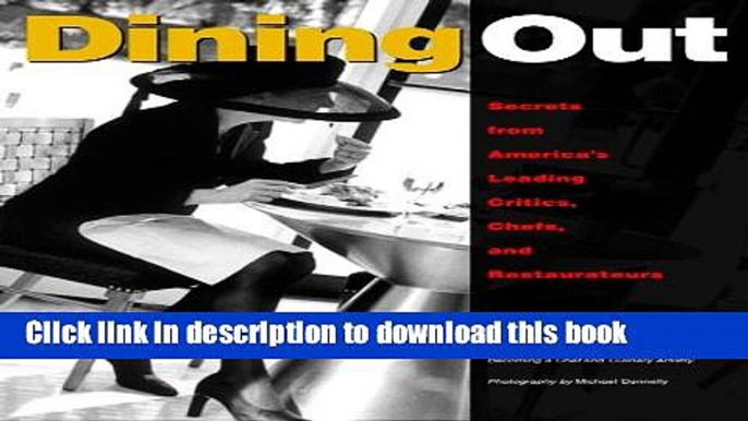 Ebook Dining Out: Secrets from America s Leading Critics, Chefs, and Restaurateurs Free Download