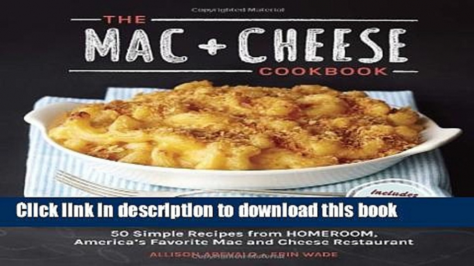 Ebook The Mac + Cheese Cookbook: 50 Simple Recipes from Homeroom, America s Favorite Mac and