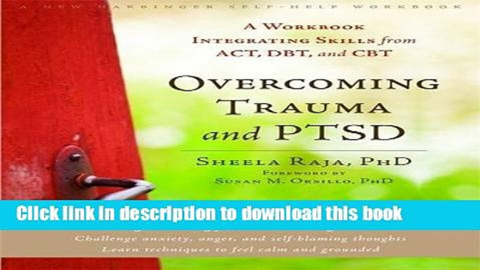 Download Overcoming Trauma and PTSD: A Workbook Integrating Skills from ACT, DBT, and CBT Full