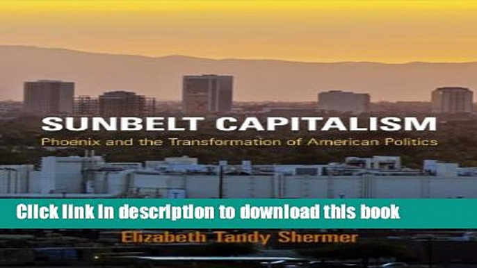 [Popular Books] Sunbelt Capitalism: Phoenix and the Transformation of American Politics (Politics