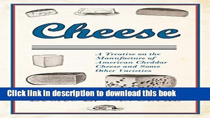 PDF  Cheese - A Treatise on the Manufacture of American Cheddar Cheese and Some Other Varieties