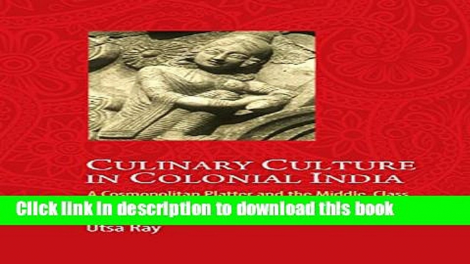 PDF  Culinary Culture in Colonial India: A Cosmopolitan Platter and the Middle-Class  Online