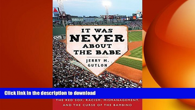 FREE PDF  It Was Never About the Babe: The Red Sox, Racism, Mismanagement, and the Curse of the