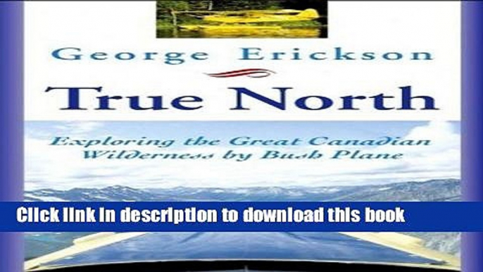 [PDF] True North: Exploring the Great Canadian Wilderness by Bush Plane E-Book Free