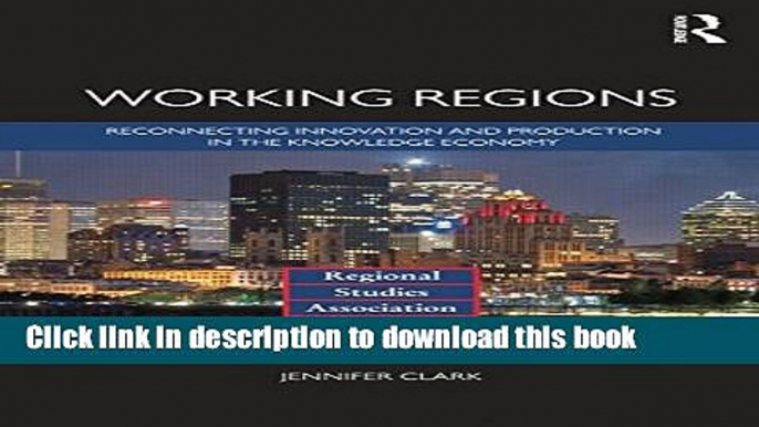 [Popular Books] Working Regions: Reconnecting Innovation and Production in the Knowledge Economy