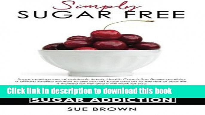 Ebook Simply Sugar Free: 6 Simple Steps to Conquer Sugar Addiction Free Online