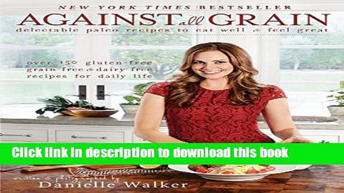 Books Against All Grain: Delectable Paleo Recipes to Eat Well   Feel Great Free Online