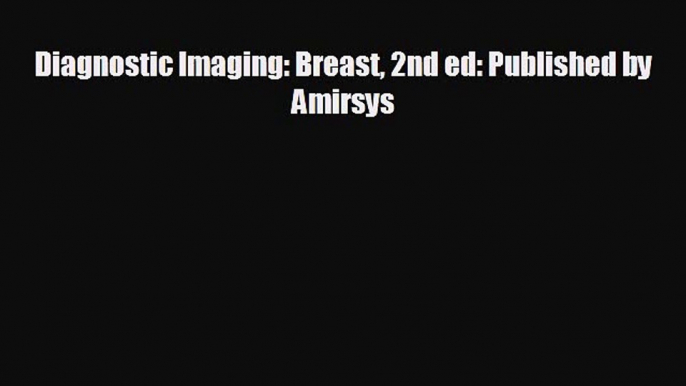 [PDF] Diagnostic Imaging: Breast 2nd ed: Published by Amirsys Download Online