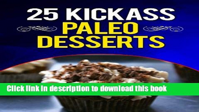 Ebook 25 Kickass Paleo Desserts: Quick and Easy Low Carb, Low Fat, and Gluten-Free Dessert Recipes