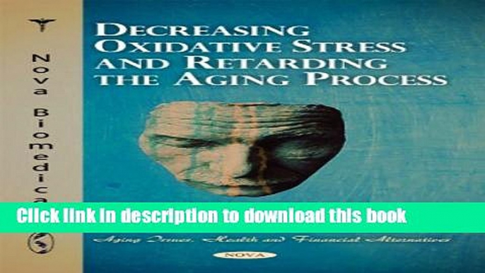 Read Decreasing Oxidative Stress and Retarding the Aging Process (Aging Issues, Health and