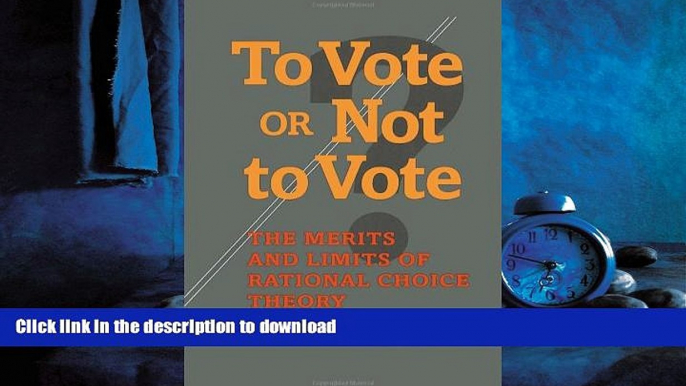 Free [PDF] Downlaod  To Vote or Not to Vote: The Merits and Limits of Rational Choice Theory