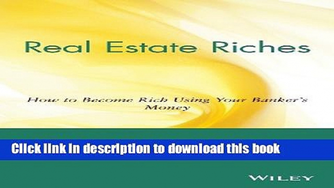 Books Real Estate Riches: How to Become Rich Using Your Banker s Money Free Online