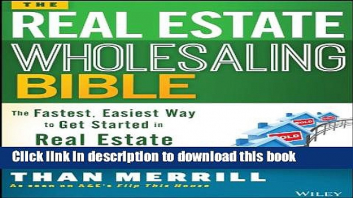 Ebook The Real Estate Wholesaling Bible: The Fastest, Easiest Way to Get Started in Real Estate