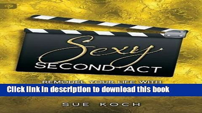 Ebook Sexy Second Act: Remodel Your Life With Passion, Purpose and a Paycheck Full Online