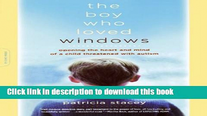 Ebook The Boy Who Loved Windows: Opening The Heart And Mind Of A Child Threatened With Autism Free