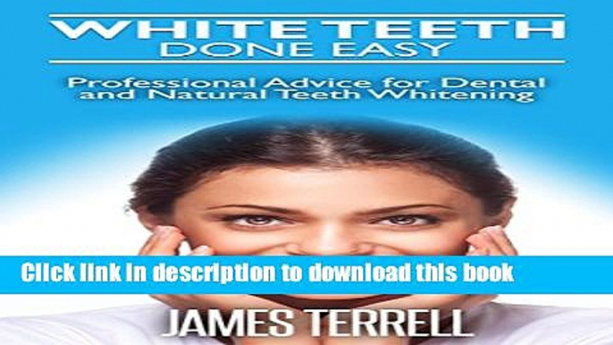 Ebook White Teeth Done Easy: Professional Advice for Dental and Natural Teeth Whitening Full