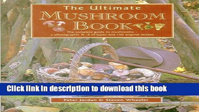 Ebook The Ultimate Mushroom Book: The Complete Guide To Mushrooms - A Photographic A-Z Of Types