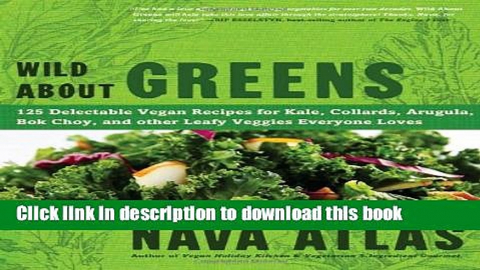 Ebook Wild About Greens: 125 Delectable Vegan Recipes for Kale, Collards, Arugula, Bok Choy, and