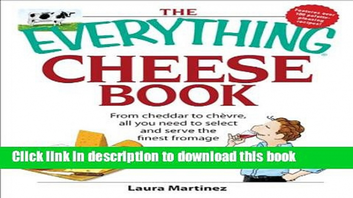 Ebook The Everything Cheese Book: From Cheddar to Chevre, All You Need to Select and Serve the
