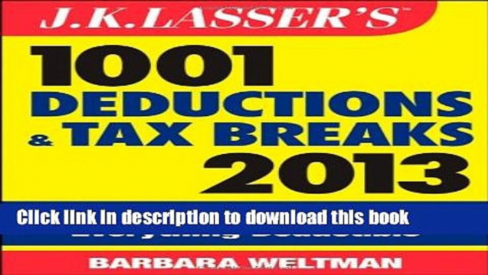 Ebook J.K. Lasser s 1001 Deductions and Tax Breaks 2013: Your Complete Guide to Everything