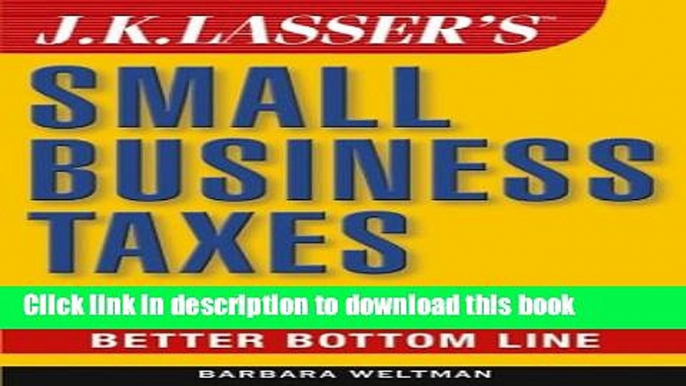 Books J.K. Lasser s Small Business Taxes: Your Complete Guide to a Better Bottom Line Full Online