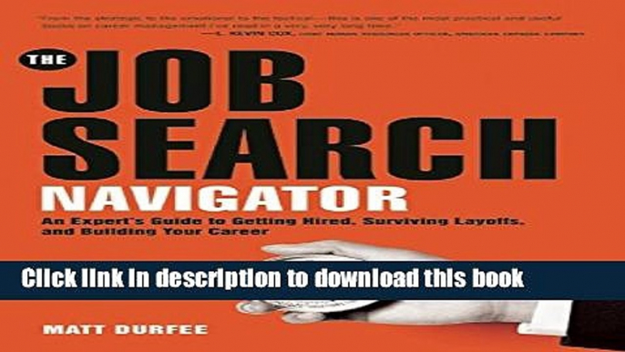 [Read PDF] The Job Search Navigator: An Expert s Guide to Getting Hired, Surviving Layoffs, and