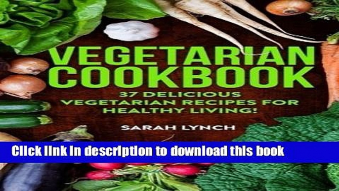 Books Vegetarian: Vegetarian Cookbook - 37 Delicious Vegetarian Recipes For Healthy Living!