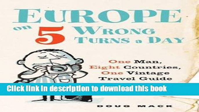 Ebook Europe on 5 Wrong Turns a Day: One Man, Eight Countries, One Vintage Travel Guide Free Online