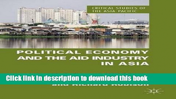 [Read  e-Book PDF] Political Economy and the Aid Industry in Asia (Critical Studies of the