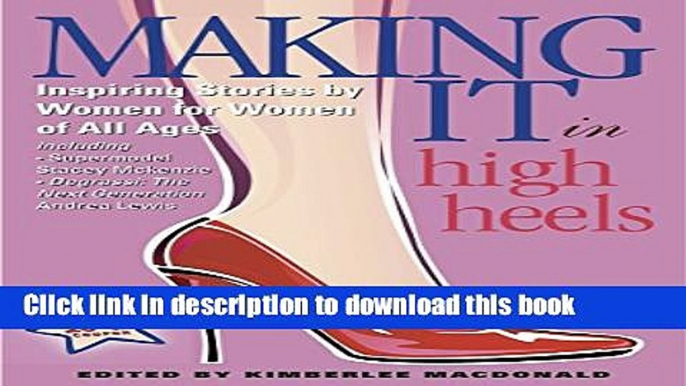 Books Making It In High Heels: Inspiring Stories by Women for Women of All Ages Full Online