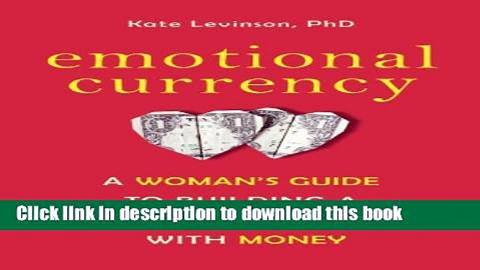 Books Emotional Currency: A Woman s Guide to Building a Healthy Relationship with Money Full Online