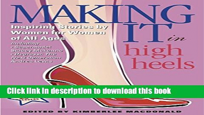 Ebook Making It In High Heels: Inspiring Stories by Women for Women of All Ages Free Online