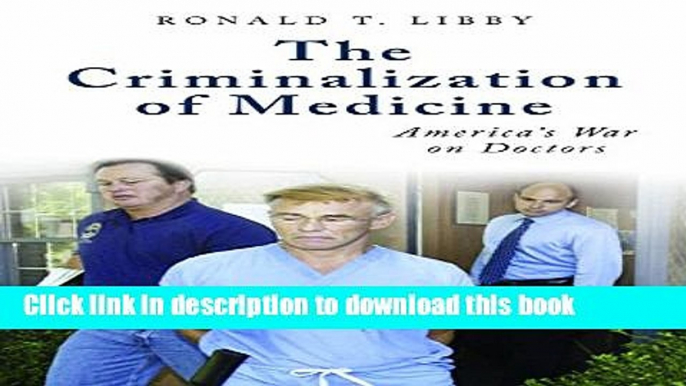 Ebook The Criminalization of Medicine: America s War on Doctors (Praeger Series on Contemporary