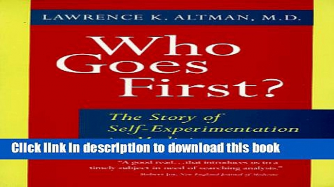 Ebook Who Goes First?: The Story of Self-Experimentation in Medicine Full Online