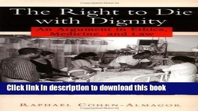 Ebook The Right to Die with Dignity: An Argument in Ethics, Medicine, and Law Free Download