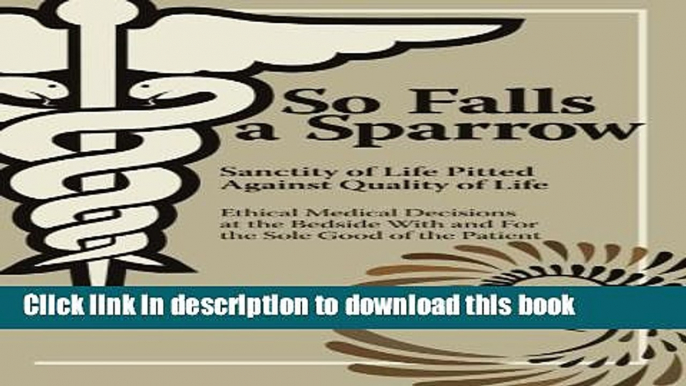 Ebook So Falls A Sparrow: Ethical Medical Decisions at the Bedside With and For the Sole Good of