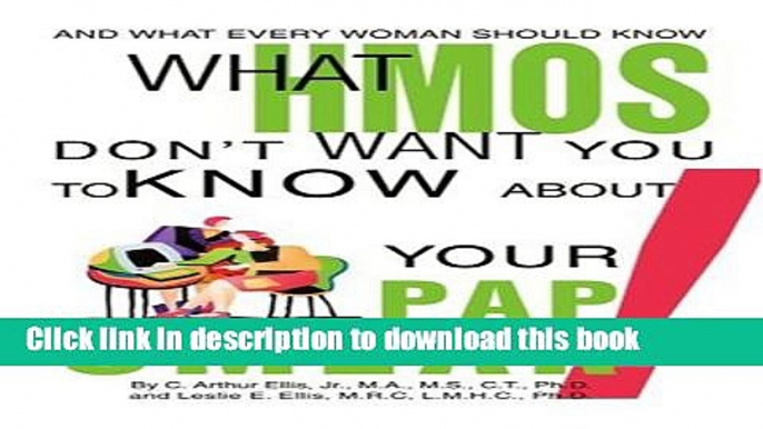 Ebook What HMOs Don t Want You to Know About Your Pap Smear!: And what every woman should know