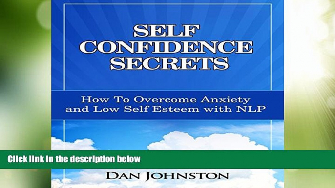 READ FREE FULL  Self Confidence Secrets: How to Overcome Anxiety and Low Self Esteem with NLP