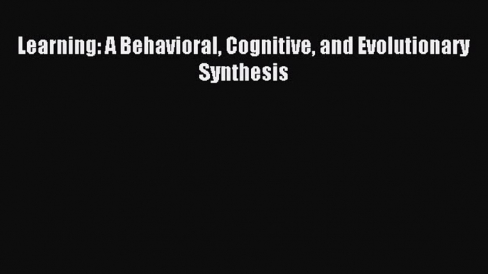 [PDF] Learning: A Behavioral Cognitive and Evolutionary Synthesis Read Full Ebook