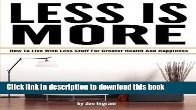 Ebook Less Is More: How To Live With Less Stuff For Greater Health And Happiness (Minimal Living,