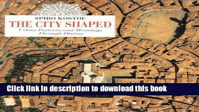 [Read PDF] The City Shaped: Urban Patterns and Meanings Through History Reprint Edition by Kostof,