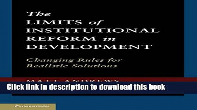 Ebook The Limits of Institutional Reform in Development: Changing Rules for Realistic Solutions