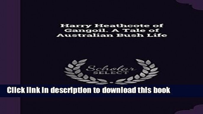 Ebook Harry Heathcote of Gangoil. a Tale of Australian Bush Life Full Online