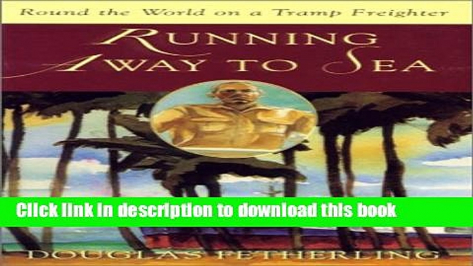 Ebook Running Away to Sea: Round the World on a Tramp Freighter Free Online