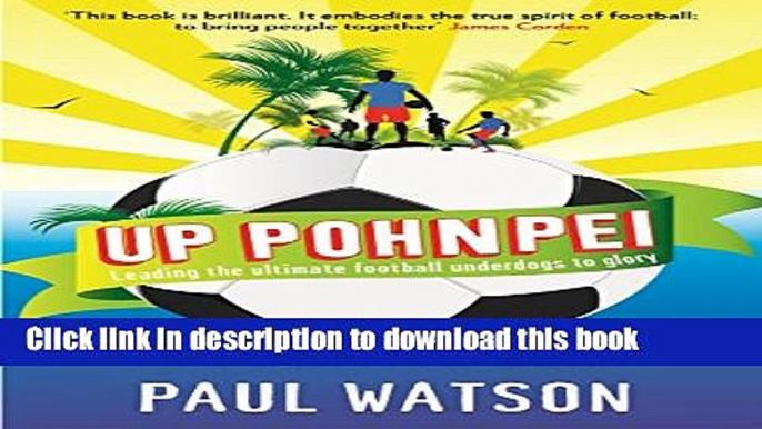 Books Up Pohnpei: Leading the ultimate football underdogs to glory Full Download