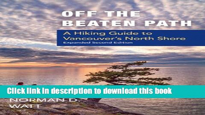 Ebook Off the Beaten Path: A Hiking Guide to Vancouver s North Shore, Expanded Second Edition Full