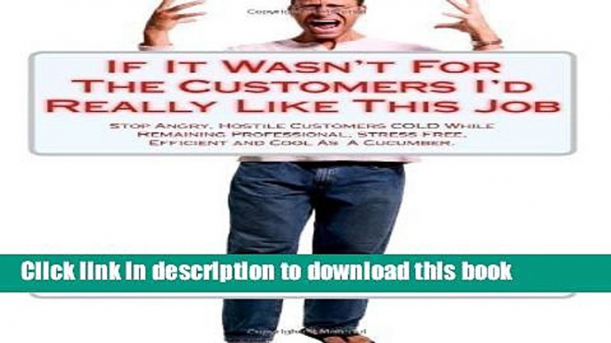 [Read PDF] If It Wasn t For The Customers I d Really Like This Job: Stop Angry, Hostile Customers