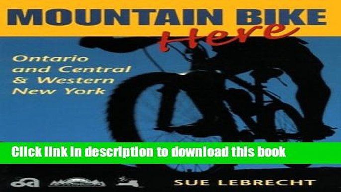 Ebook Mountain Bike Here: Ontario and Central and Western New York Free Online